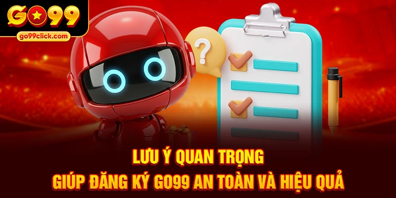 Lưu ý quan trọng giúp đăng ký Go99 an toàn và hiệu quả