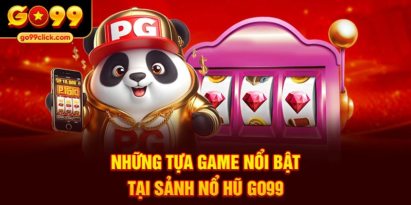 Những tựa game nổi bật tại sảnh nổ hũ Go99